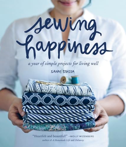 Sewing Happiness: A Year of Simple Projects for Living Well (Sanae Ishida Sews) von Sasquatch Books